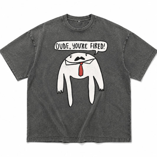 Dude, You're Fired (Oversize)